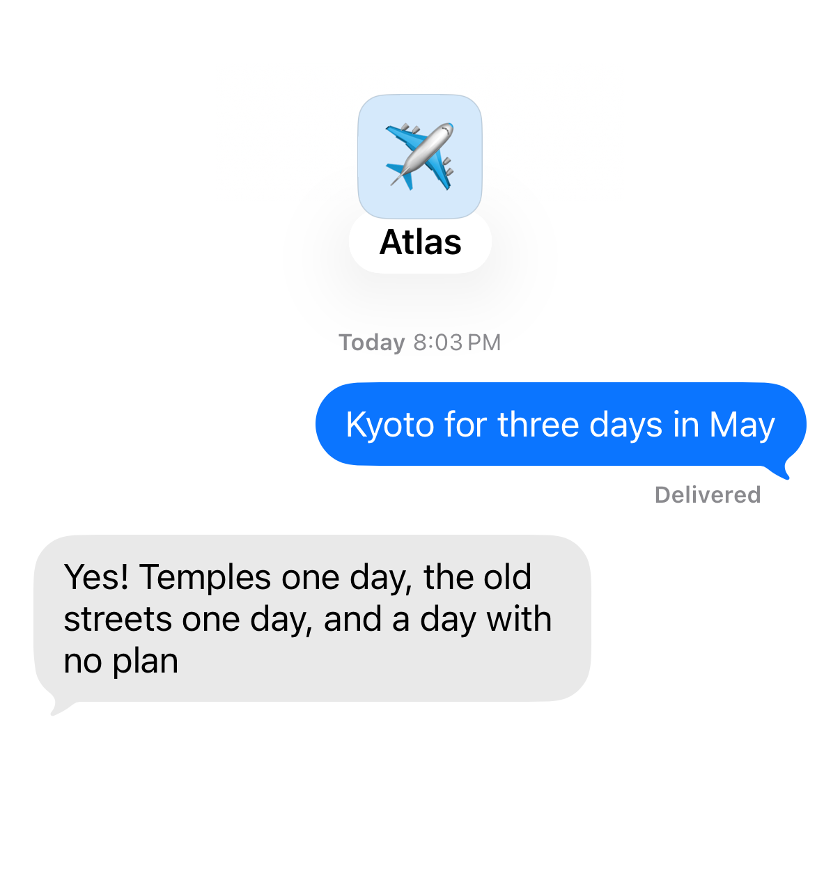 Chat with Atlas. You: “Kyoto for three days in May” Atlas: “Yes! Temples one day, the old streets one day, and a day with no plan”
