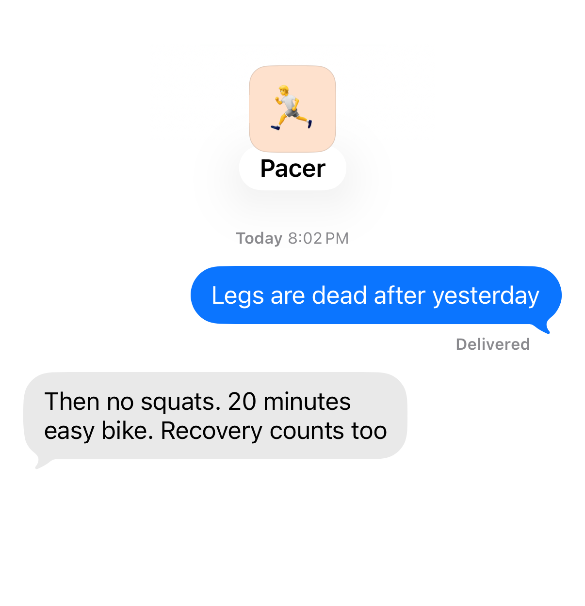 Chat with Pacer. You: “Legs are dead after yesterday” Pacer: “Then no squats. 20 minutes easy bike. Recovery counts too”